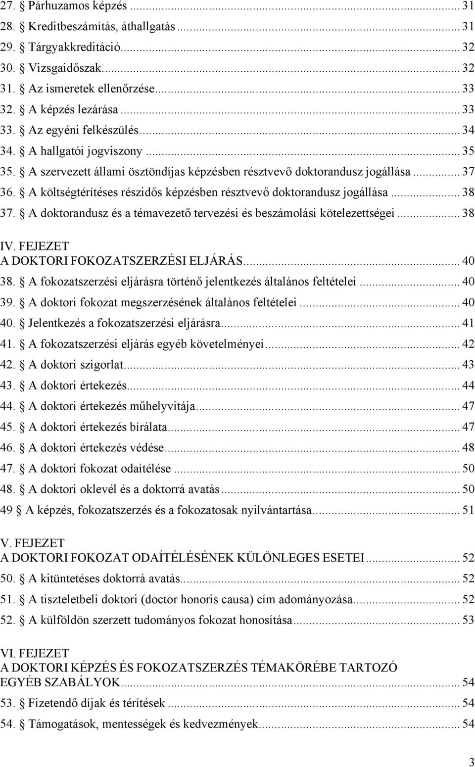 A költségtérítéses részidős képzésben résztvevő doktorandusz jogállása... 38 37. A doktorandusz és a témavezető tervezési és beszámolási kötelezettségei... 38 IV.