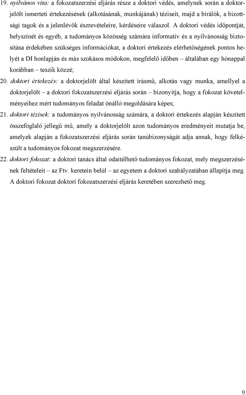 A doktori védés időpontját, helyszínét és egyéb, a tudományos közösség számára informatív és a nyilvánosság biztosítása érdekében szükséges információkat, a doktori értekezés elérhetőségének pontos