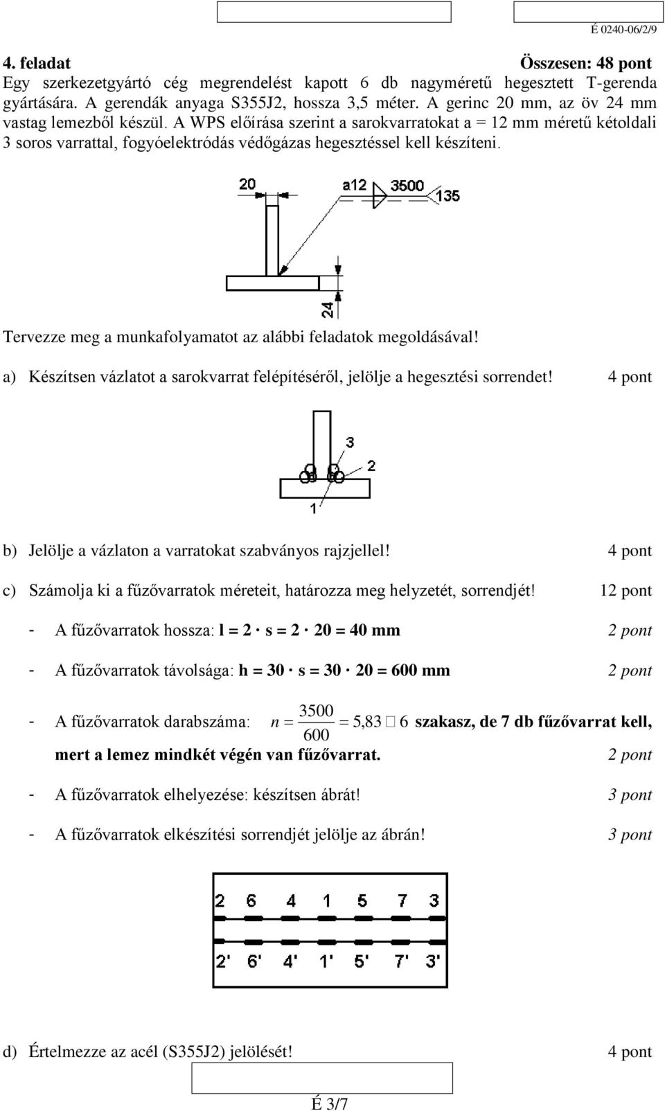 Tervezze meg a munkafolyamatot az alábbi feladatok megoldásával! a) Készítsen vázlatot a sarokvarrat felépítéséről, jelölje a hegesztési sorrendet!