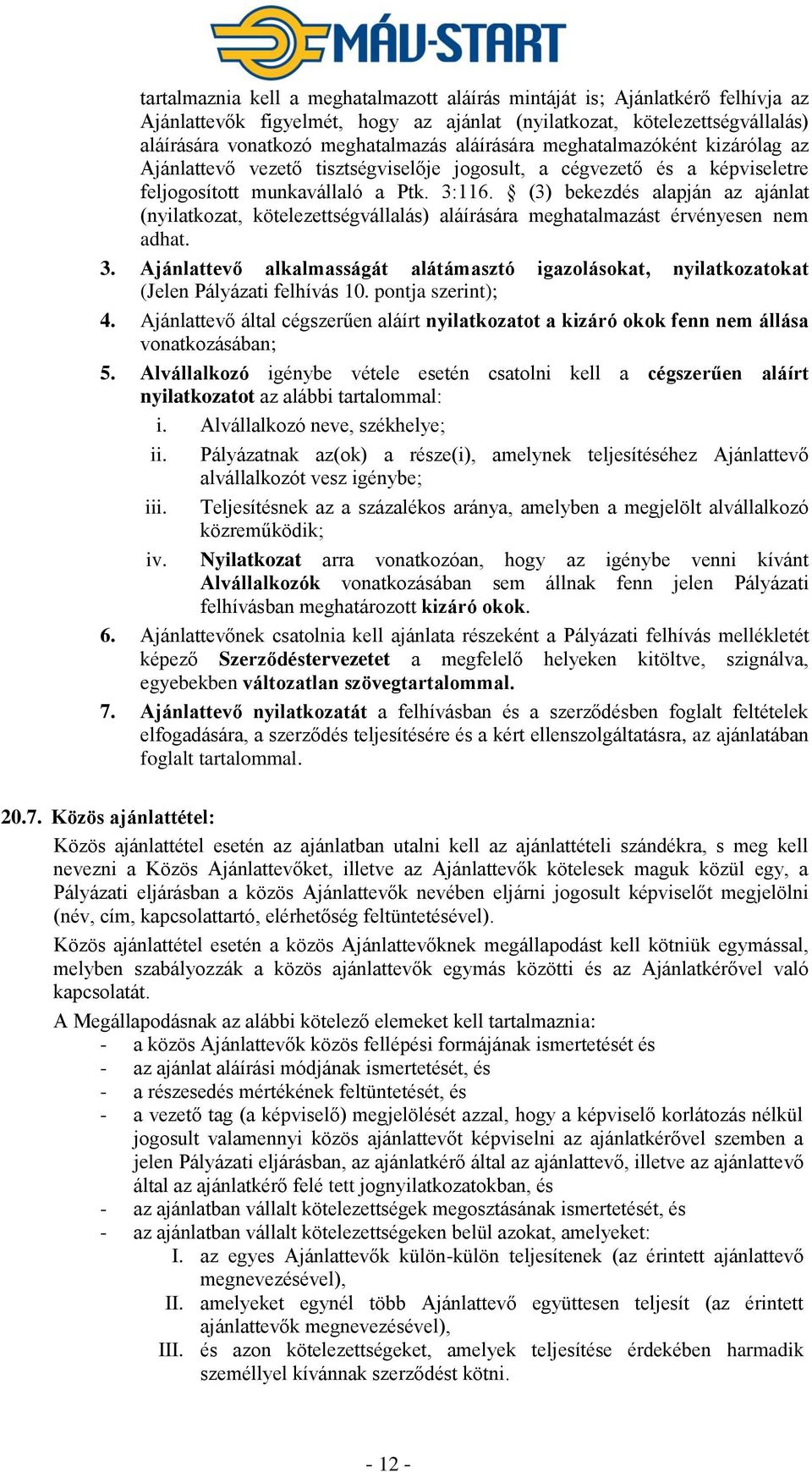 (3) bekezdés alapján az ajánlat (nyilatkozat, kötelezettségvállalás) aláírására meghatalmazást érvényesen nem adhat. 3.