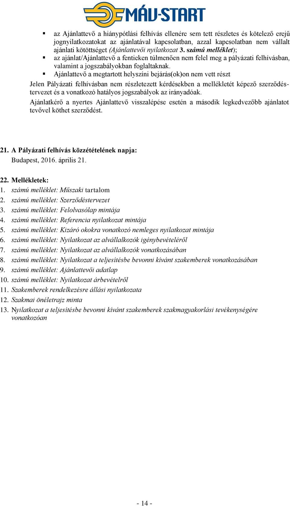 Ajánlattevő a megtartott helyszíni bejárás(ok)on nem vett részt Jelen Pályázati felhívásban nem részletezett kérdésekben a mellékletét képező szerződéstervezet és a vonatkozó hatályos jogszabályok az