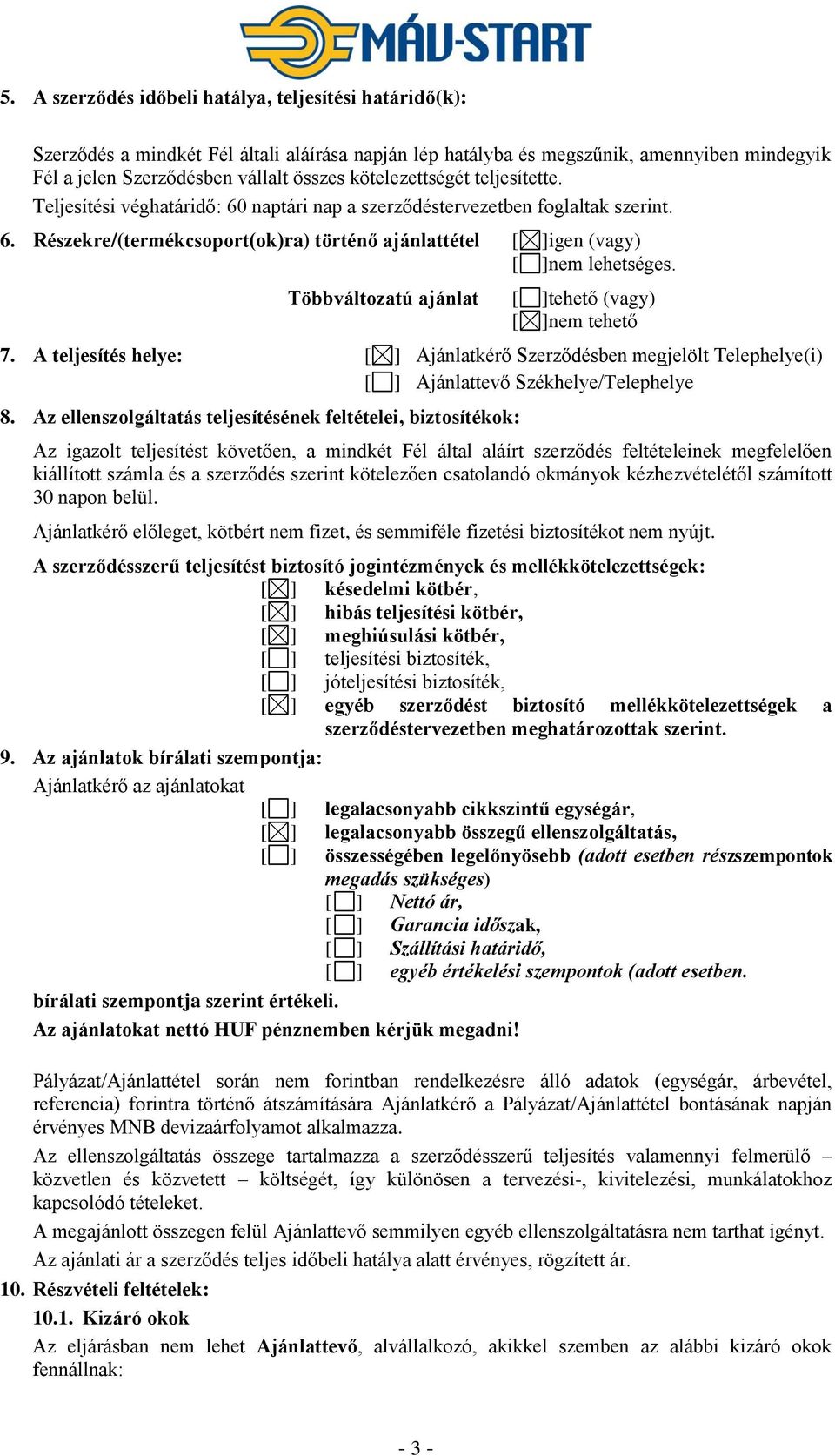 Többváltozatú ajánlat [ ]tehető (vagy) [ ]nem tehető 7. A teljesítés helye: [ ] Ajánlatkérő Szerződésben megjelölt Telephelye(i) [ ] Ajánlattevő Székhelye/Telephelye 8.