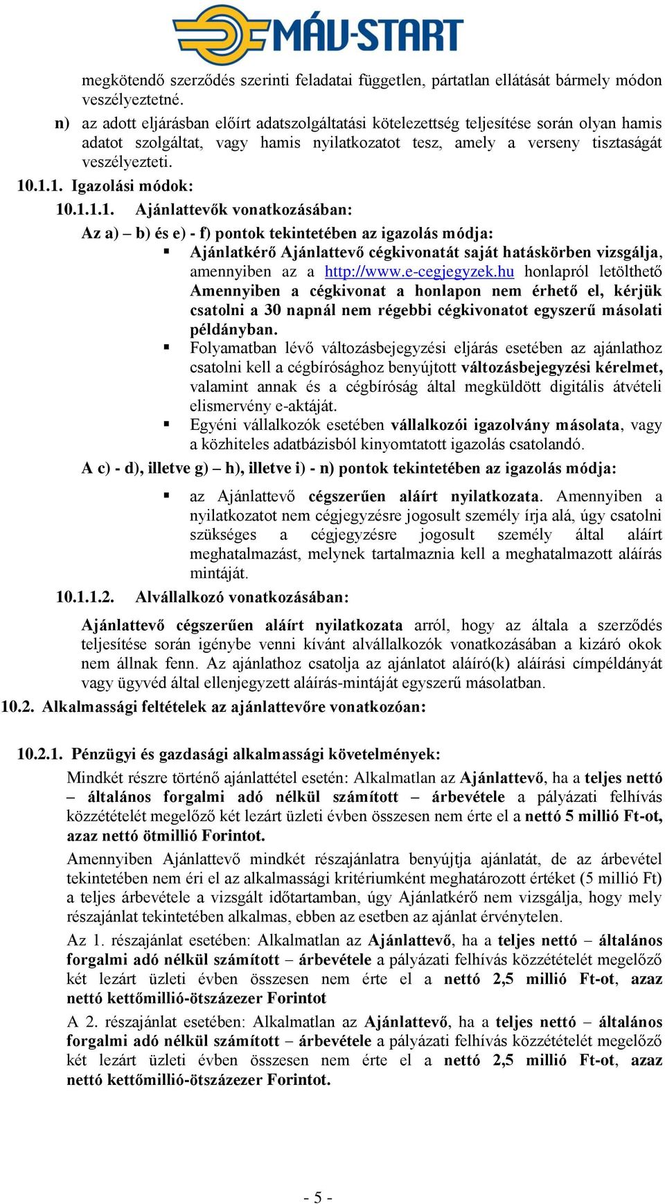 .1.1. Igazolási módok: 10.1.1.1. Ajánlattevők vonatkozásában: Az a) b) és e) - f) pontok tekintetében az igazolás módja: Ajánlatkérő Ajánlattevő cégkivonatát saját hatáskörben vizsgálja, amennyiben az a http://www.