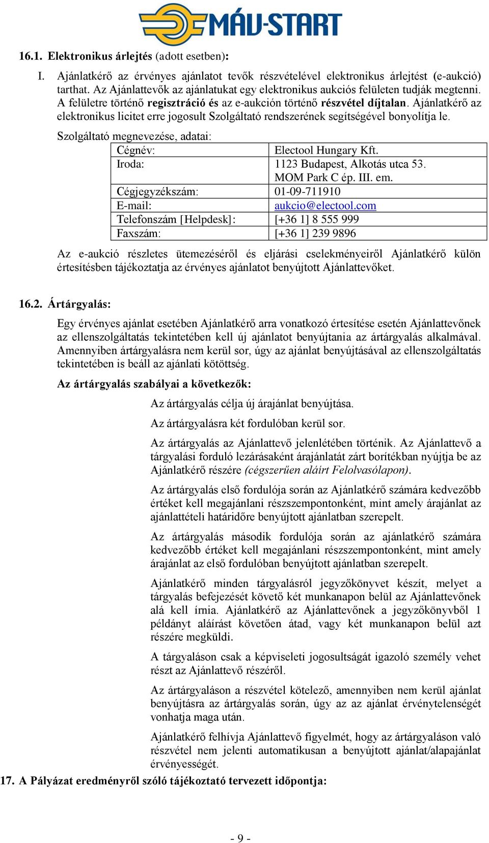 Ajánlatkérő az elektronikus licitet erre jogosult Szolgáltató rendszerének segítségével bonyolítja le. Szolgáltató megnevezése, adatai: Cégnév: Electool Hungary Kft.