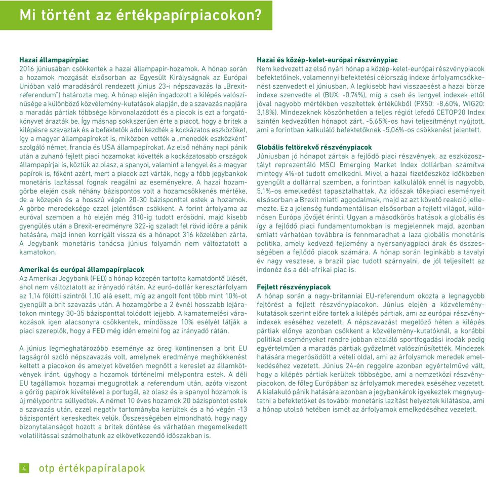 A hónap elején ingadozott a kilépés valószínűsége a különböző közvélemény-kutatások alapján, de a szavazás napjára a maradás pártiak többsége körvonalazódott és a piacok is ezt a forgatókönyvet