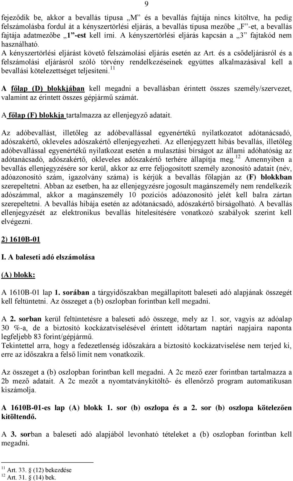 és a csődeljárásról és a felszámolási eljárásról szóló törvény rendelkezéseinek együttes alkalmazásával kell a bevallási kötelezettséget teljesíteni.