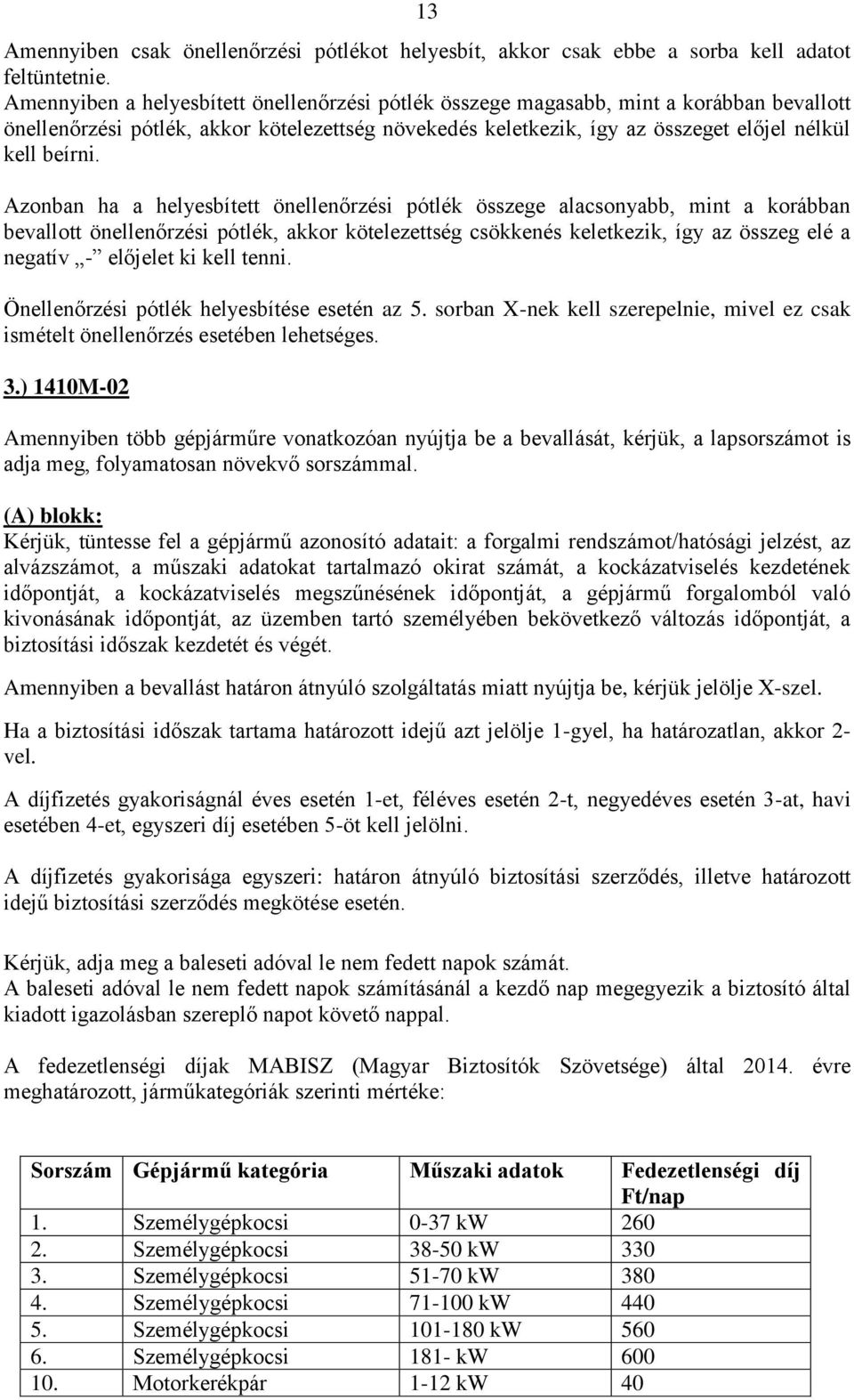 Azonban ha a helyesbített önellenőrzési pótlék összege alacsonyabb, mint a korábban bevallott önellenőrzési pótlék, akkor kötelezettség csökkenés keletkezik, így az összeg elé a negatív - előjelet ki