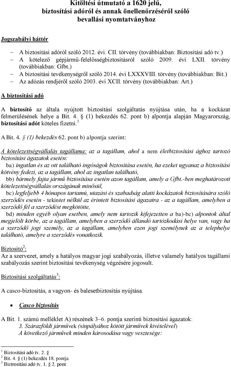 törvény (továbbiakban: Bit.) Az adózás rendjéről szóló 2003. évi XCII. törvény (továbbiakban: Art.