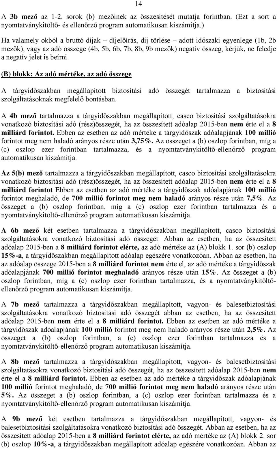 jelet is beírni. (B) blokk: Az adó mértéke, az adó összege A tárgyidőszakban megállapított biztosítási adó összegét tartalmazza a biztosítási szolgáltatásoknak megfelelő bontásban.