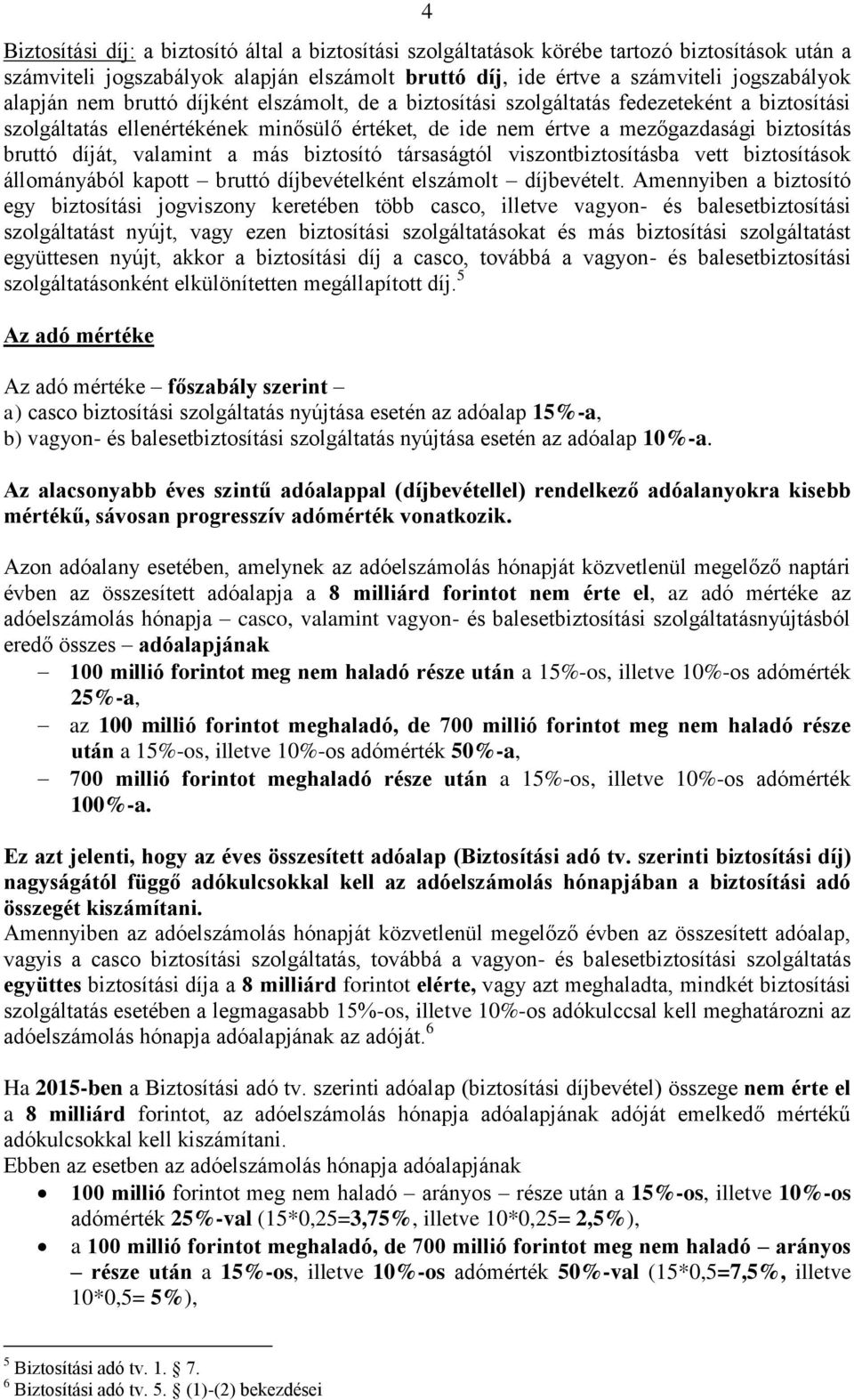 a más biztosító társaságtól viszontbiztosításba vett biztosítások állományából kapott bruttó díjbevételként elszámolt díjbevételt.
