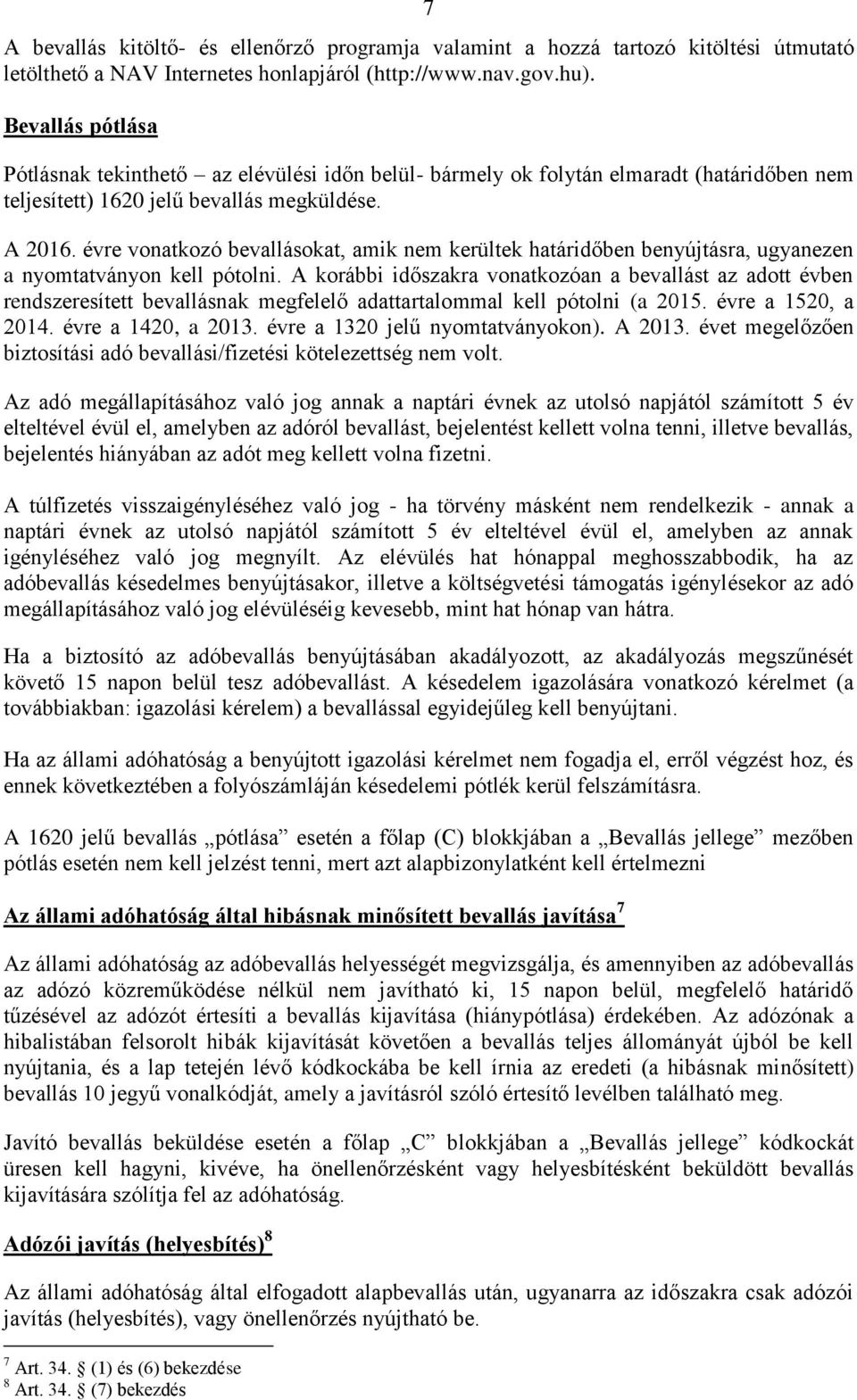 évre vonatkozó bevallásokat, amik nem kerültek határidőben benyújtásra, ugyanezen a nyomtatványon kell pótolni.