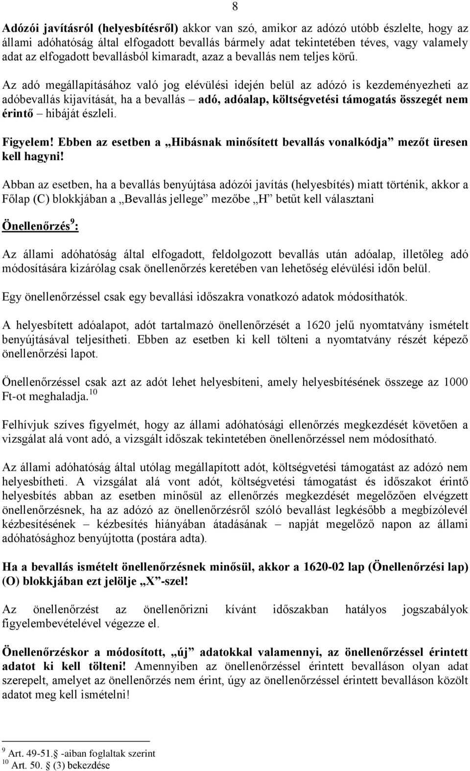 Az adó megállapításához való jog elévülési idején belül az adózó is kezdeményezheti az adóbevallás kijavítását, ha a bevallás adó, adóalap, költségvetési támogatás összegét nem érintő hibáját észleli.