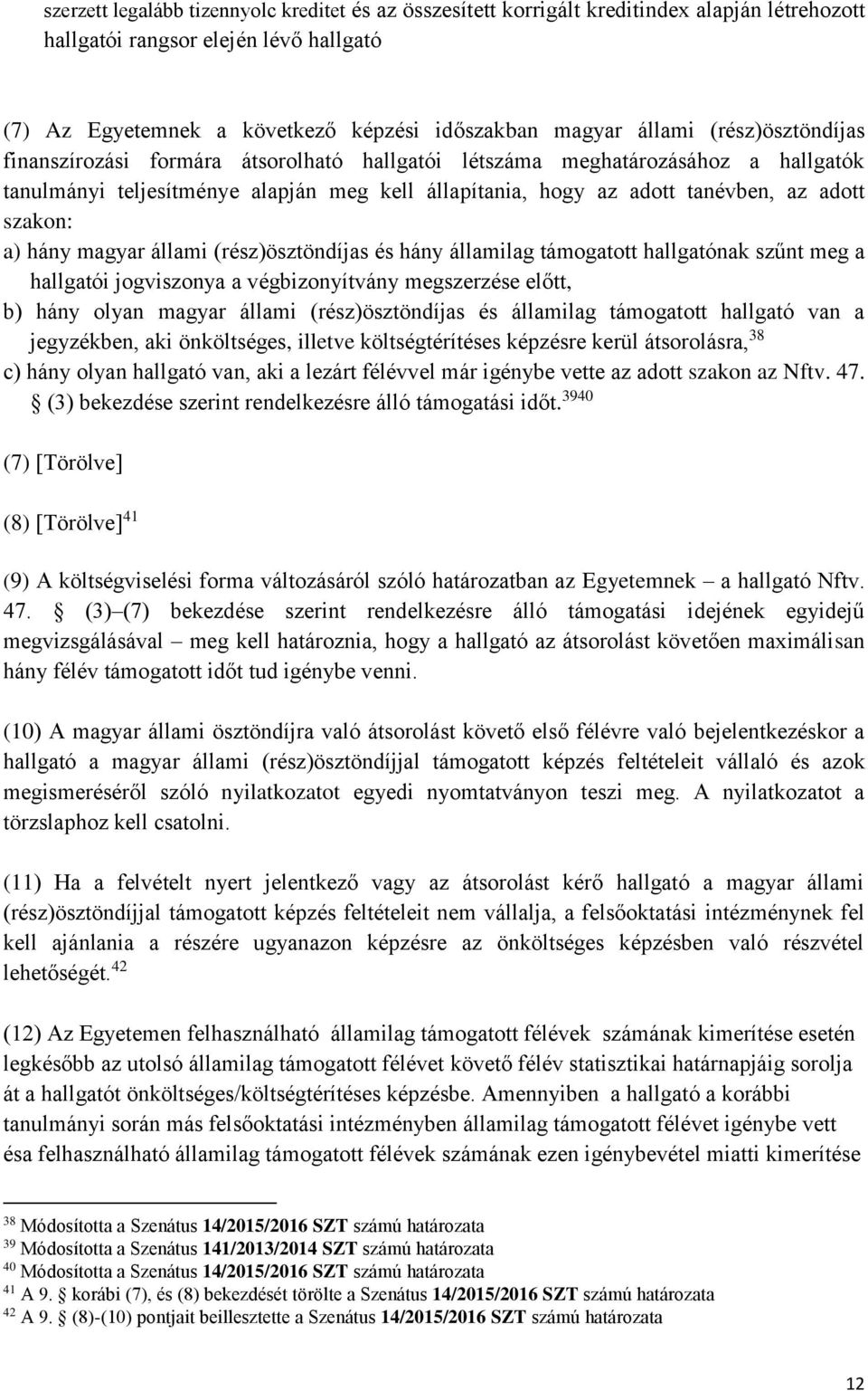 hány magyar állami (rész)ösztöndíjas és hány államilag támogatott hallgatónak szűnt meg a hallgatói jogviszonya a végbizonyítvány megszerzése előtt, b) hány olyan magyar állami (rész)ösztöndíjas és