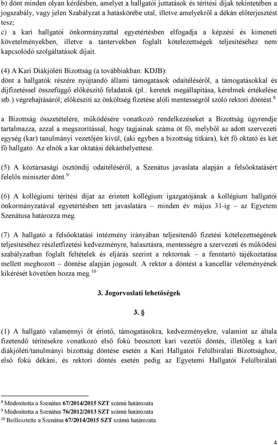 (4) A Kari Diákjóléti Bizottság (a továbbiakban: KDJB): dönt a hallgatók részére nyújtandó állami támogatások odaítéléséről, a támogatásokkal és díjfizetéssel összefüggő előkészítő feladatok (pl.