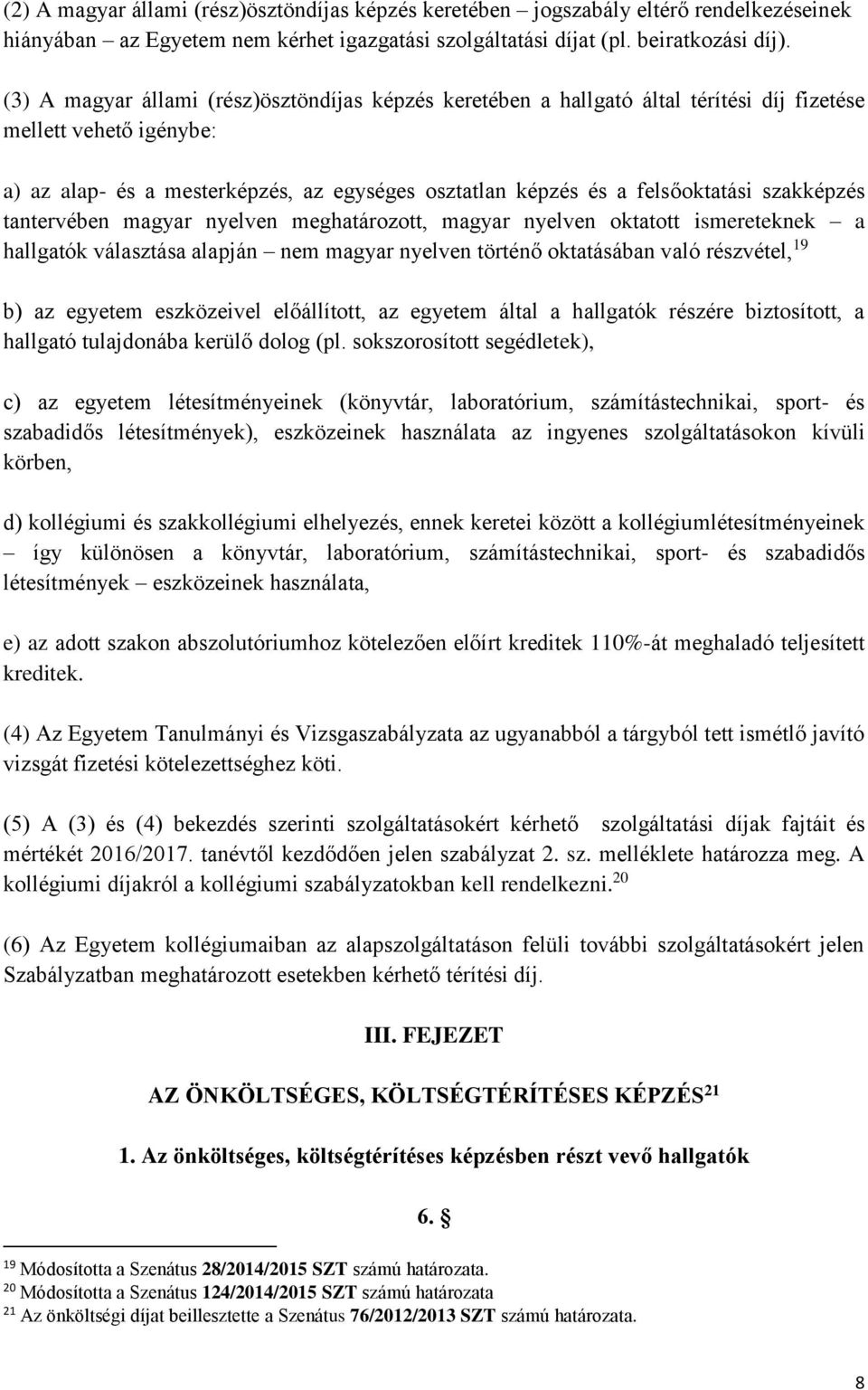 szakképzés tantervében magyar nyelven meghatározott, magyar nyelven oktatott ismereteknek a hallgatók választása alapján nem magyar nyelven történő oktatásában való részvétel, 19 b) az egyetem