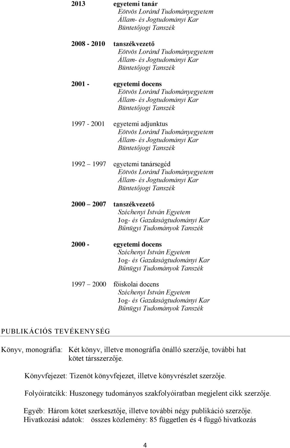 Egyetem Jog- és Gazdaságtudományi Kar Bűnügyi Tudományok Tanszék PUBLIKÁCIÓS TEVÉKENYSÉG Könyv, monográfia: Két könyv, illetve monográfia önálló szerzője, további hat kötet társszerzője.