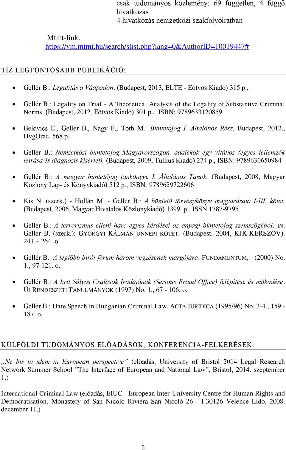 : Legality on Trial - A Theoretical Analysis of the Legality of Substantive Criminal Norms. (Budapest, 2012, Eötvös Kiadó) 301 p., ISBN: 9789633120859 Belovics E., Gellér B., Nagy F., Tóth M.