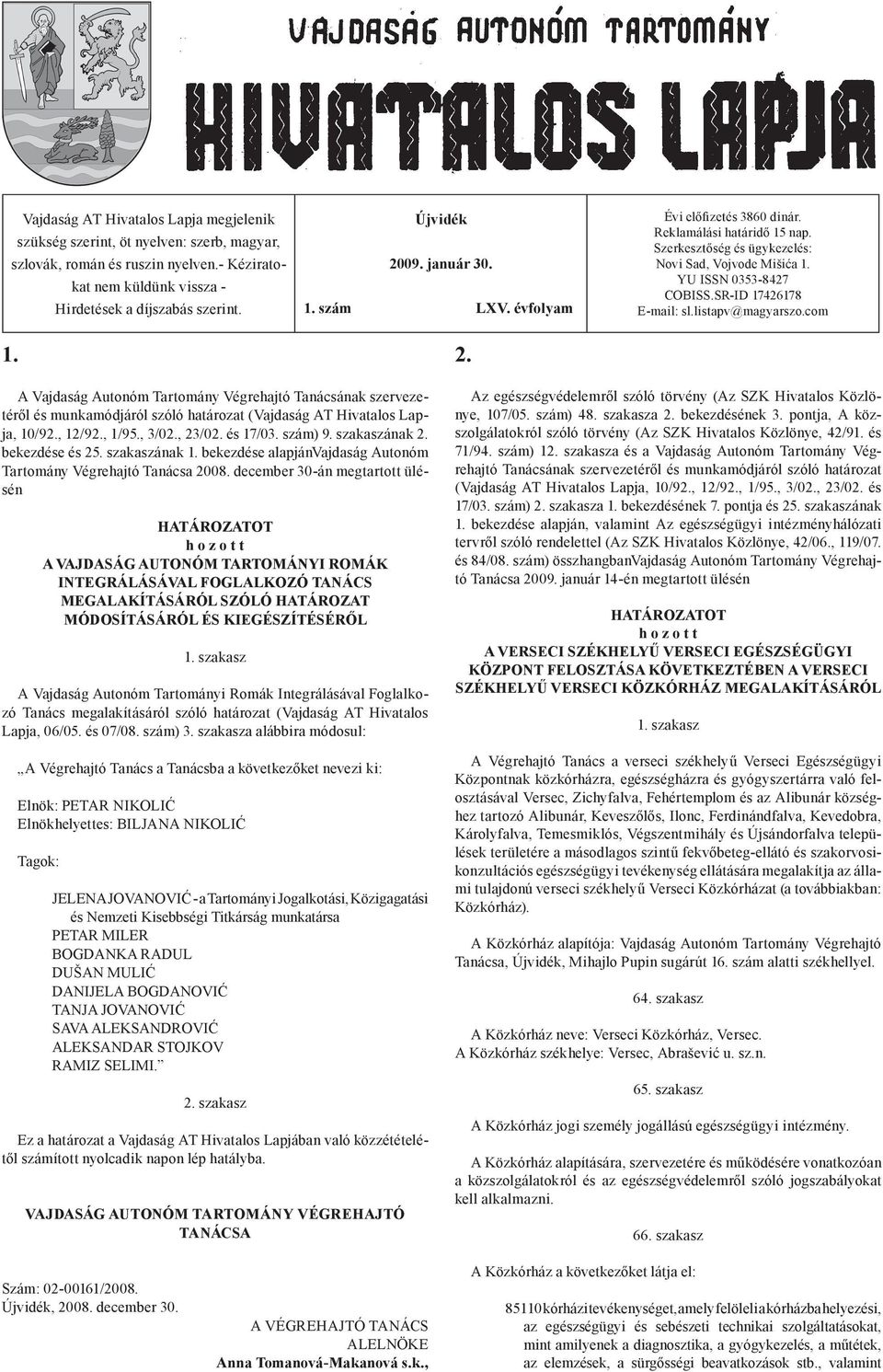 listapv@magyarszo.com A Tanácsának szervezetéről és munkamódjáról szóló határozat (Vajdaság AT Hivatalos Lapja, 10/92., 12/92., 1/95., 3/02., 23/02. és 17/03. szám) 9. szakaszának 2. bekezdése és 25.