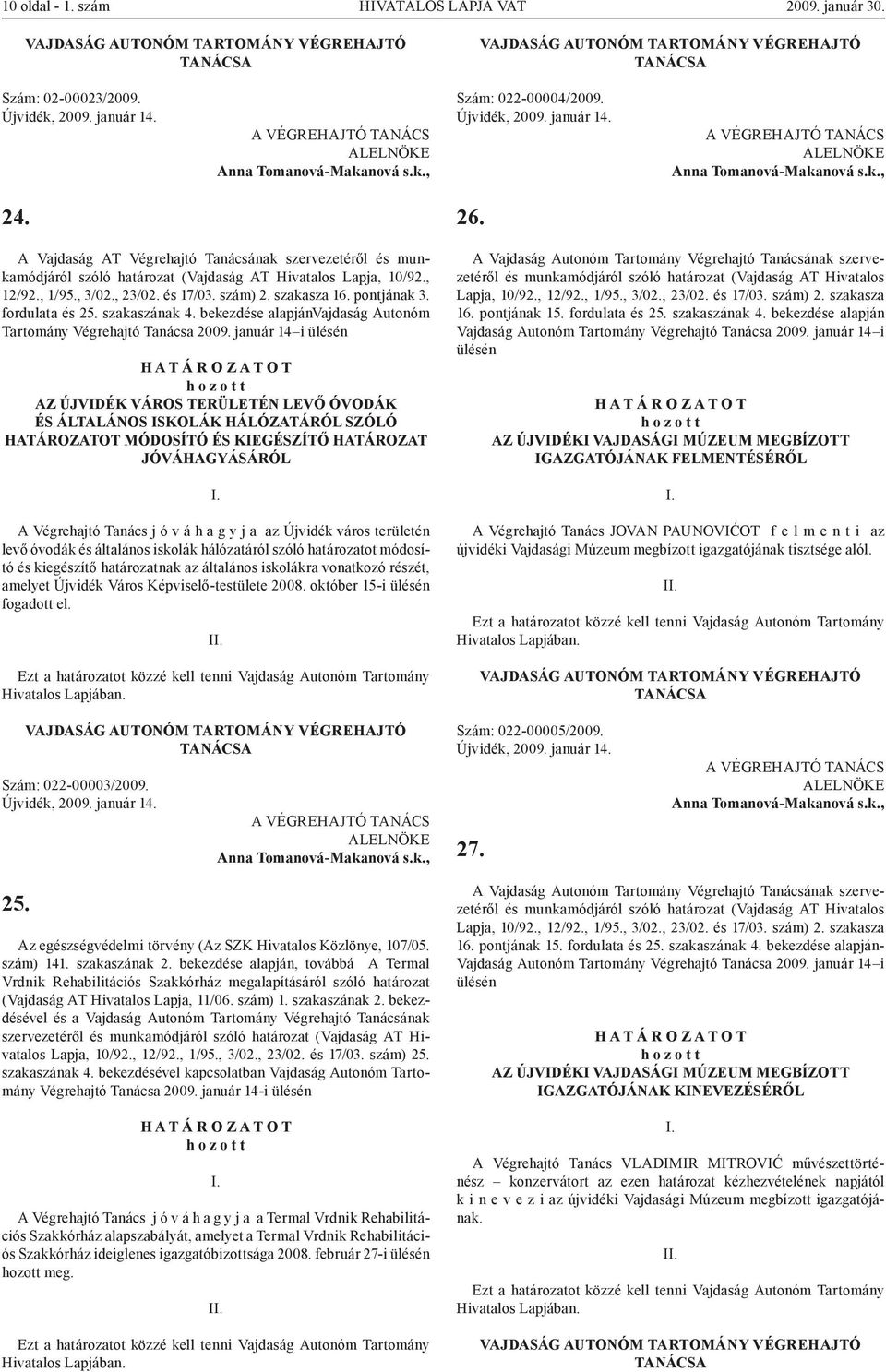 fordulata és 25. szakaszának 4. bekezdése alapjánvajdaság Autonóm Tartomány Végrehajtó 2009.