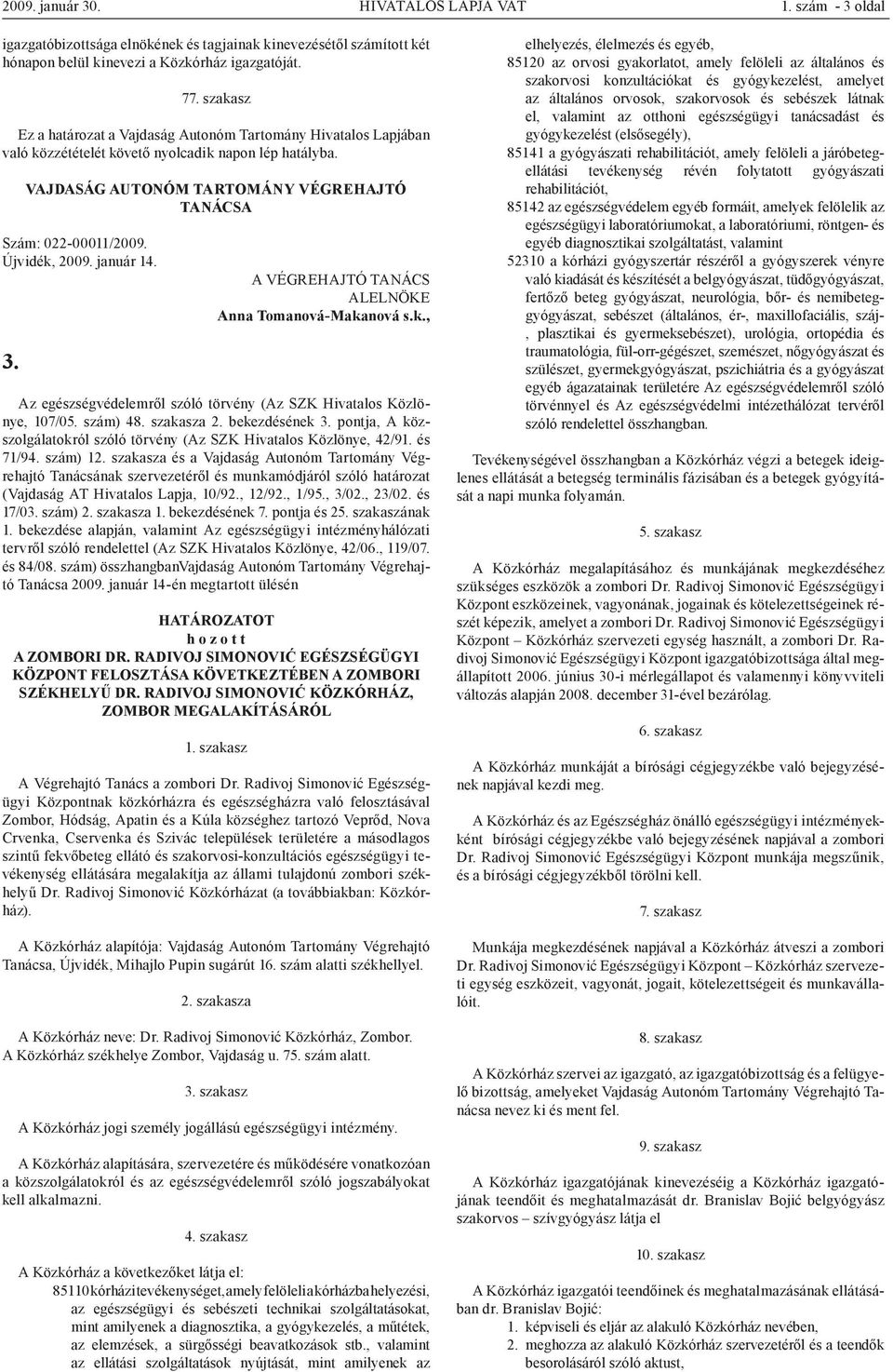 Az egészségvédelemről szóló törvény (Az SZK Hivatalos Közlönye, 107/05. szám) 48. szakasza 2. bekezdésének 3. pontja, A közszolgálatokról szóló törvény (Az SZK Hivatalos Közlönye, 42/91. és 71/94.