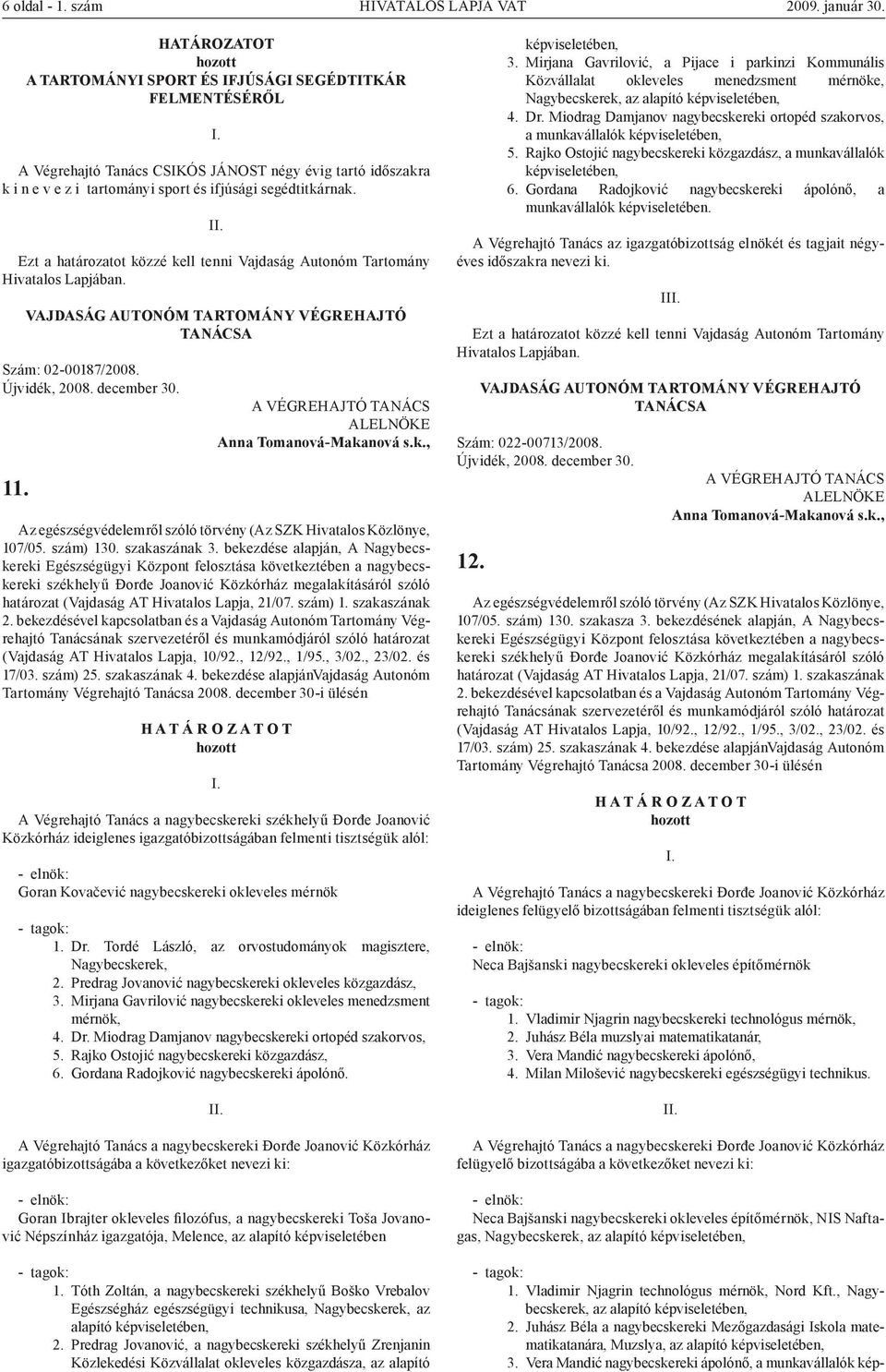 Újvidék, 2008. december 30. 11. Az egészségvédelemről szóló törvény (Az SZK Hivatalos Közlönye, 107/05. szám) 130. szakaszának 3.