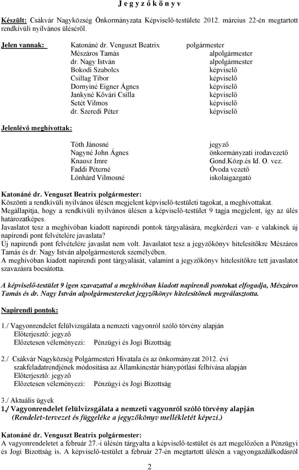 Szeredi Péter Jelenlévő meghívottak: Tóth Jánosné Nagyné John Ágnes Knausz Imre Faddi Péterné Lönhárd Vilmosné jegyző önkormányzati irodavezető Gond.Közp.és Id. O. vez.
