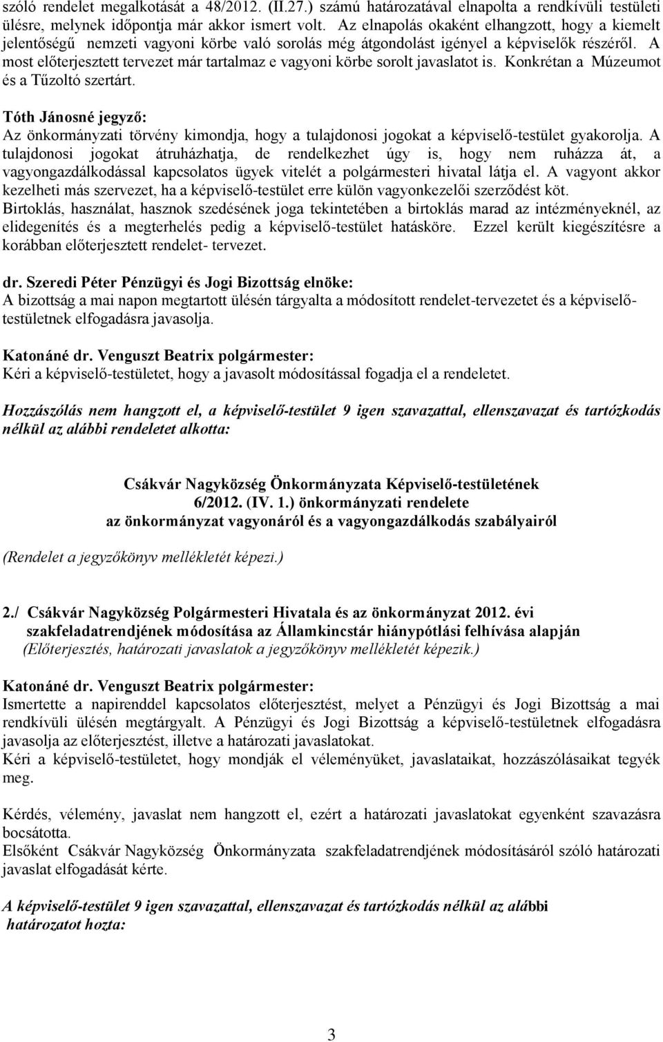 A most előterjesztett tervezet már tartalmaz e vagyoni körbe sorolt javaslatot is. Konkrétan a Múzeumot és a Tűzoltó szertárt.