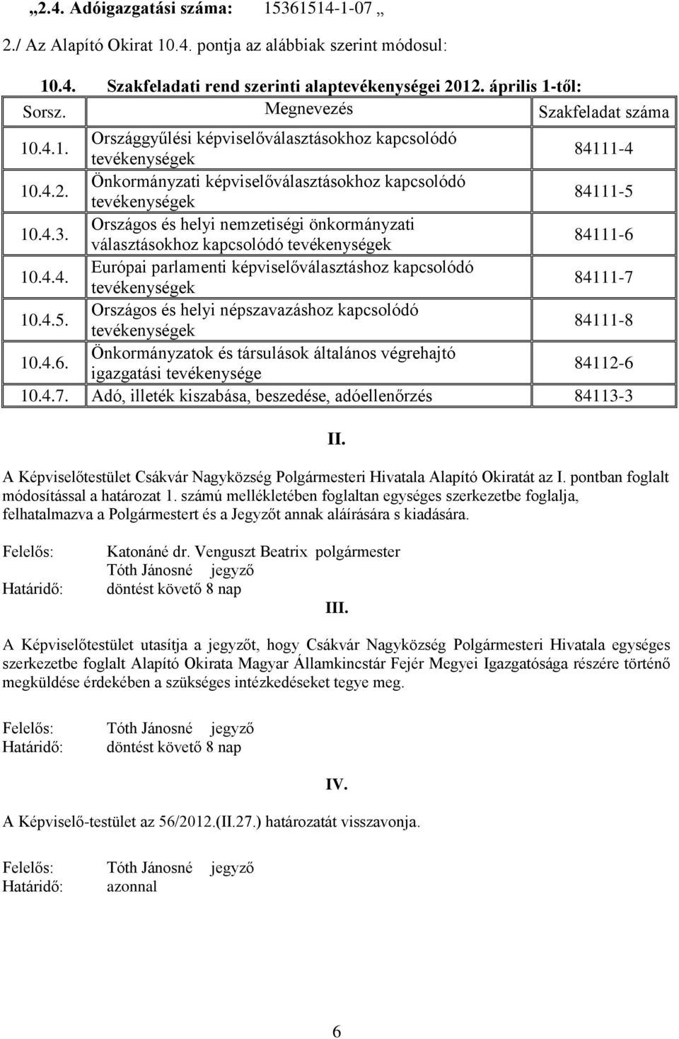 Országos és helyi nemzetiségi önkormányzati választásokhoz kapcsolódó 84111-6 10.4.4. Európai parlamenti választáshoz kapcsolódó 84111-7 10.4.5. Országos és helyi népszavazáshoz kapcsolódó 84111-8 10.
