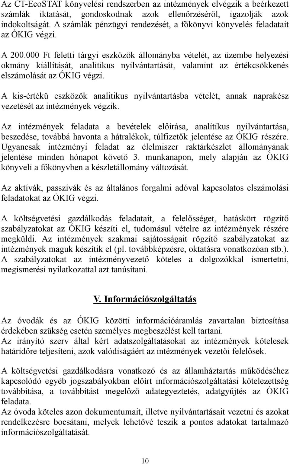000 Ft feletti tárgyi eszközök állományba vételét, az üzembe helyezési okmány kiállítását, analitikus nyilvántartását, valamint az értékcsökkenés elszámolását az ÓKIG végzi.