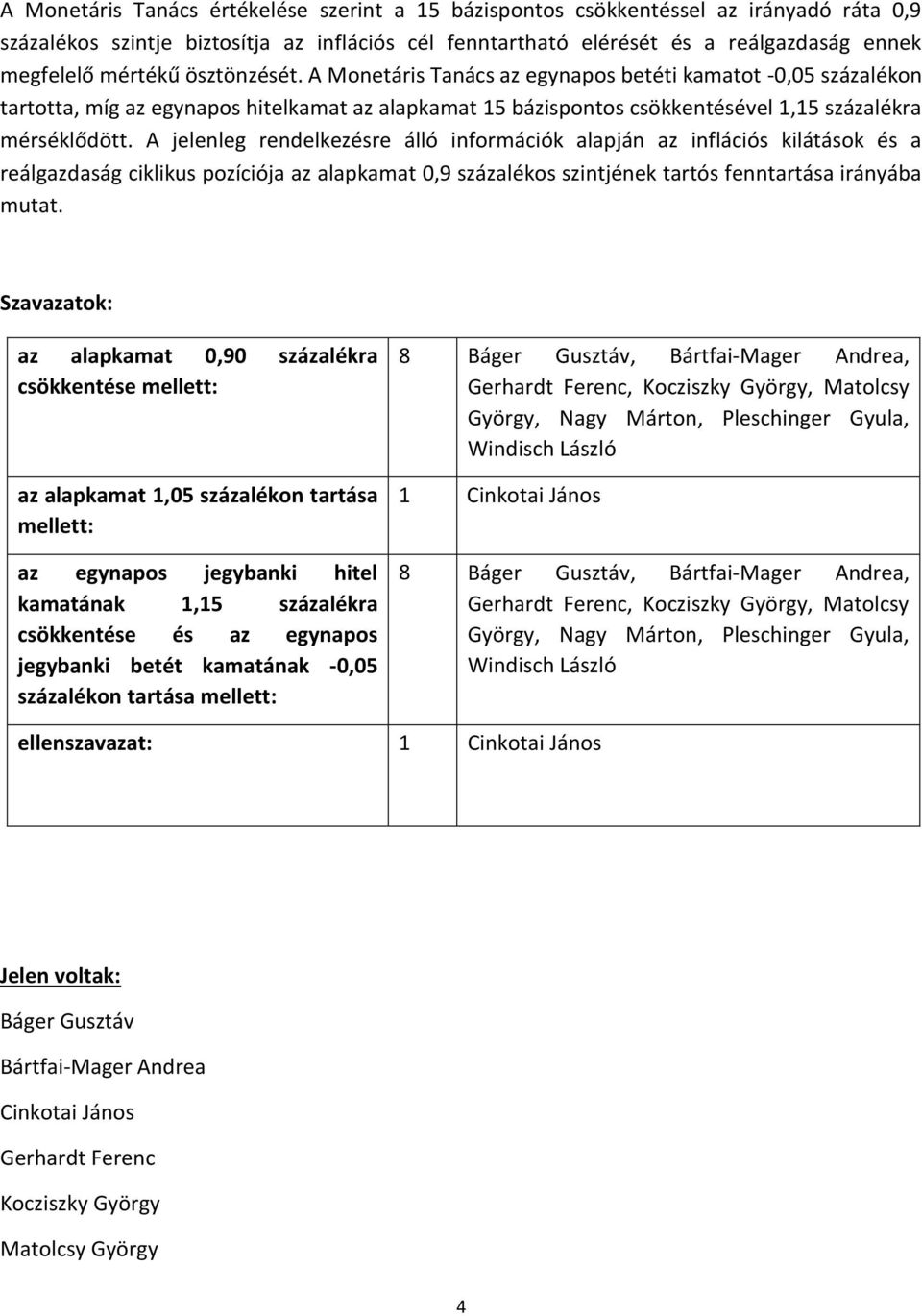 A jelenleg rendelkezésre álló információk alapján az inflációs kilátások és a reálgazdaság ciklikus pozíciója az alapkamat 0,9 százalékos szintjének tartós fenntartása irányába mutat.