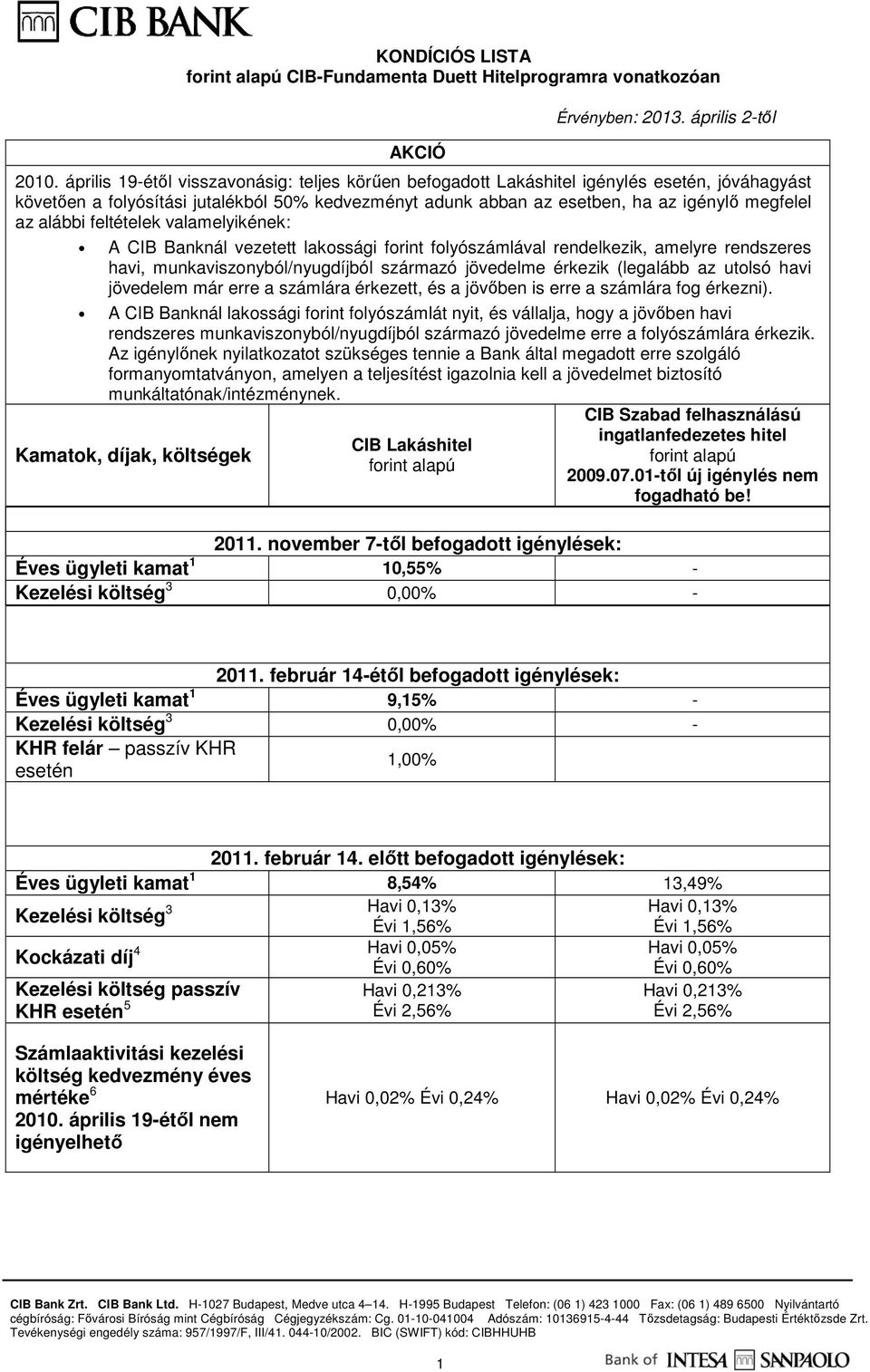 alábbi feltételek valamelyikének: A CIB Banknál vezetett lakossági forint folyószámlával rendelkezik, amelyre rendszeres havi, munkaviszonyból/nyugdíjból származó jövedelme érkezik (legalább az