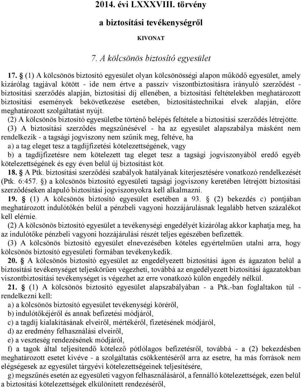 szerződés alapján, biztosítási díj ellenében, a biztosítási feltételekben meghatározott biztosítási események bekövetkezése esetében, biztosítástechnikai elvek alapján, előre meghatározott