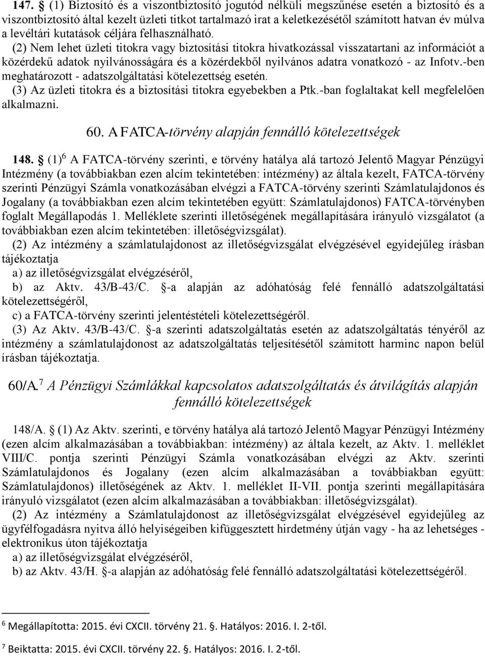 (2) Nem lehet üzleti titokra vagy biztosítási titokra hivatkozással visszatartani az információt a közérdekű adatok nyilvánosságára és a közérdekből nyilvános adatra vonatkozó - az Infotv.