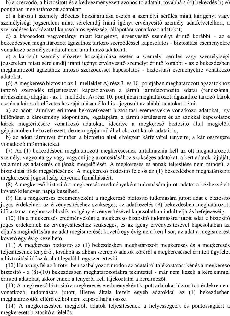 adatokat; d) a károsodott vagyontárgy miatt kárigényt, érvényesítő személyt érintő korábbi - az e bekezdésben meghatározott ágazathoz tartozó szerződéssel kapcsolatos - biztosítási eseményekre