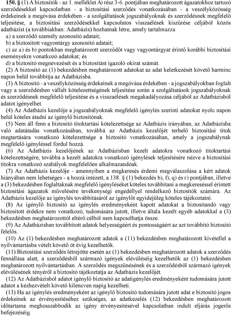 és szerződésnek megfelelő teljesítése, a biztosítási szerződésekkel kapcsolatos visszaélések kiszűrése céljából közös adatbázist (a továbbiakban: Adatbázis) hozhatnak létre, amely tartalmazza a) a