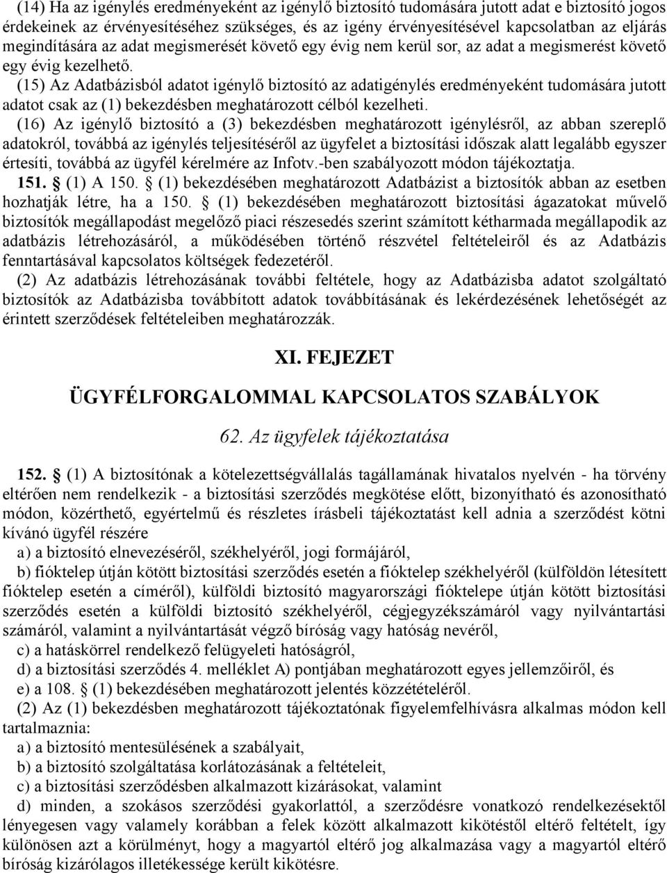 (15) Az Adatbázisból adatot igénylő biztosító az adatigénylés eredményeként tudomására jutott adatot csak az (1) bekezdésben meghatározott célból kezelheti.