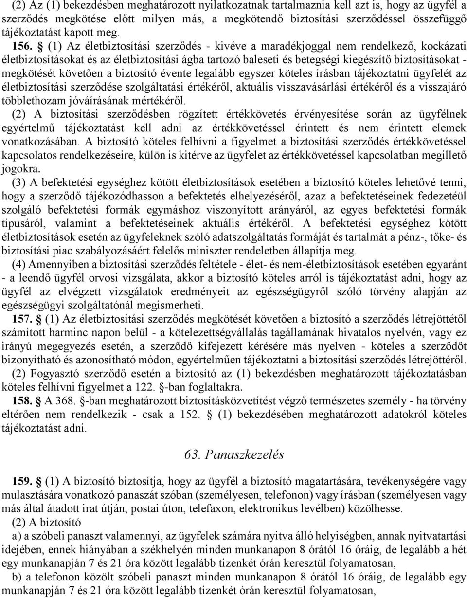 (1) Az életbiztosítási szerződés - kivéve a maradékjoggal nem rendelkező, kockázati életbiztosításokat és az életbiztosítási ágba tartozó baleseti és betegségi kiegészítő biztosításokat - megkötését