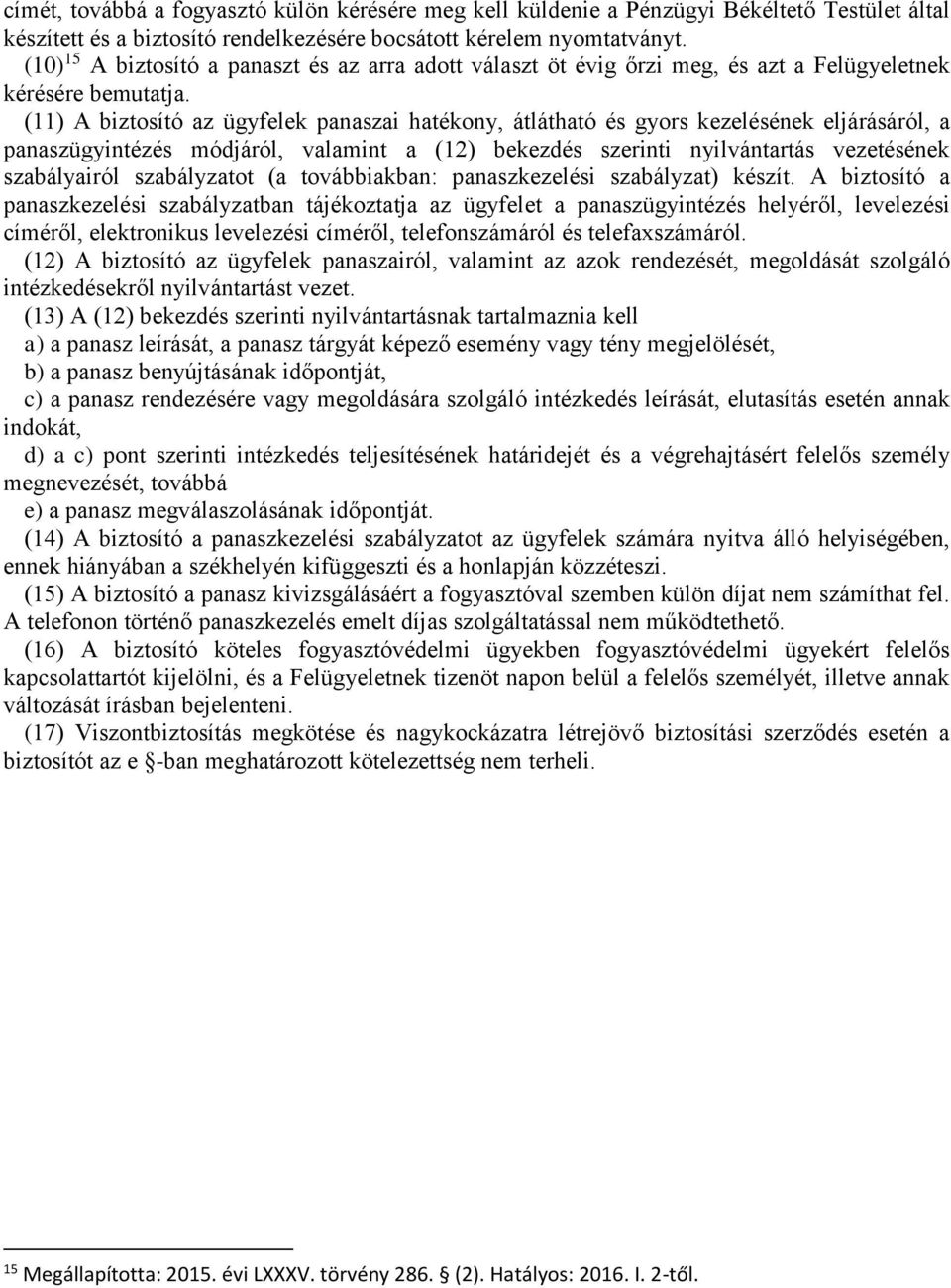 (11) A biztosító az ügyfelek panaszai hatékony, átlátható és gyors kezelésének eljárásáról, a panaszügyintézés módjáról, valamint a (12) bekezdés szerinti nyilvántartás vezetésének szabályairól