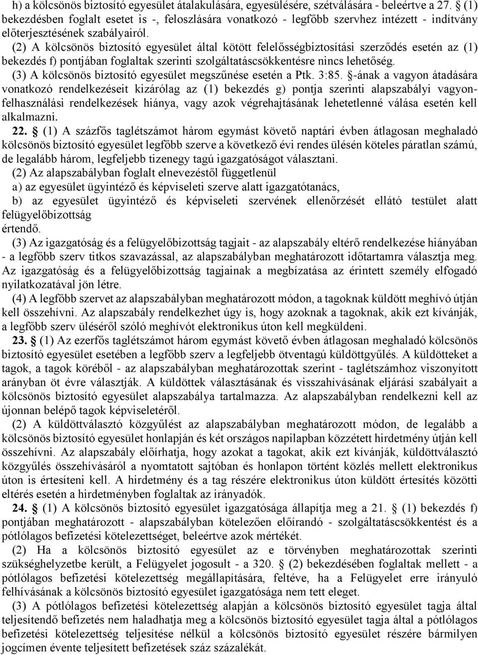 (2) A kölcsönös biztosító egyesület által kötött felelősségbiztosítási szerződés esetén az (1) bekezdés f) pontjában foglaltak szerinti szolgáltatáscsökkentésre nincs lehetőség.