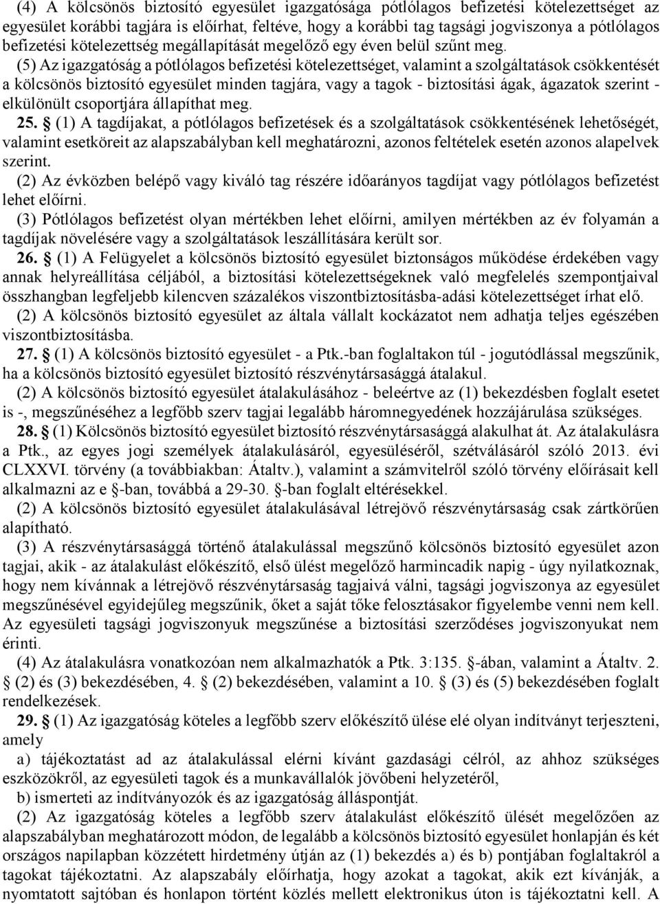 (5) Az igazgatóság a pótlólagos befizetési kötelezettséget, valamint a szolgáltatások csökkentését a kölcsönös biztosító egyesület minden tagjára, vagy a tagok - biztosítási ágak, ágazatok szerint -