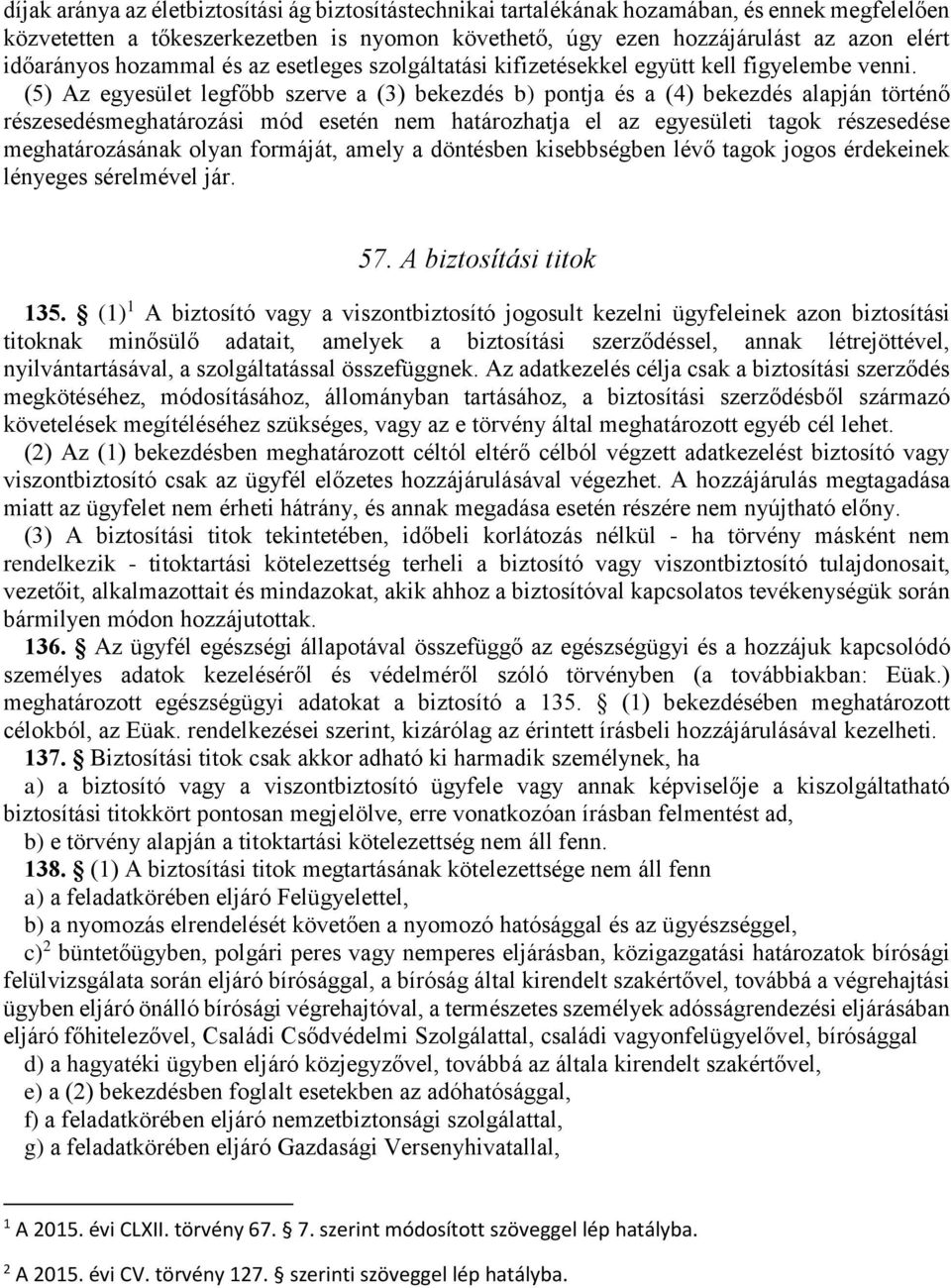 (5) Az egyesület legfőbb szerve a (3) bekezdés b) pontja és a (4) bekezdés alapján történő részesedésmeghatározási mód esetén nem határozhatja el az egyesületi tagok részesedése meghatározásának