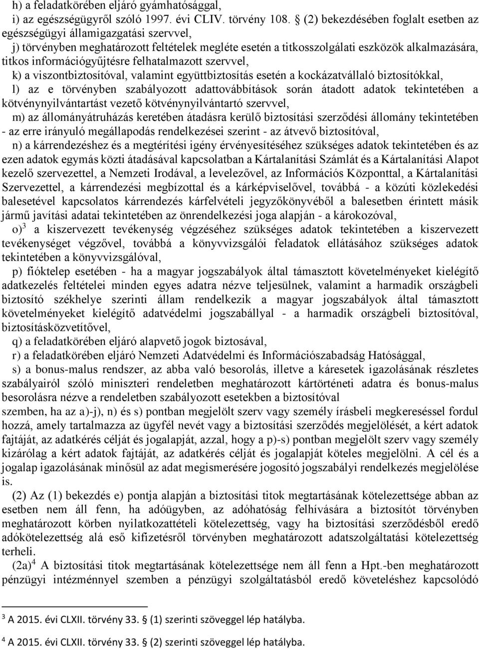 felhatalmazott szervvel, k) a viszontbiztosítóval, valamint együttbiztosítás esetén a kockázatvállaló biztosítókkal, l) az e törvényben szabályozott adattovábbítások során átadott adatok tekintetében