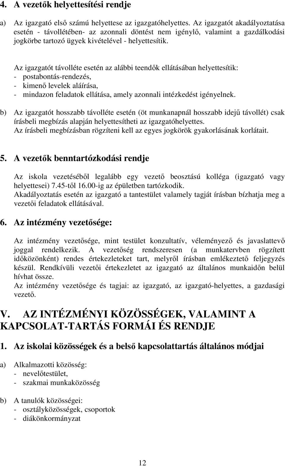 Az igazgatót távolléte esetén az alábbi teendők ellátásában helyettesítik: - postabontás-rendezés, - kimenő levelek aláírása, - mindazon feladatok ellátása, amely azonnali intézkedést igényelnek.