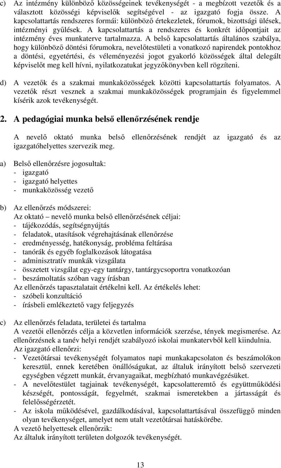 A kapcsolattartás a rendszeres és konkrét időpontjait az intézmény éves munkaterve tartalmazza.