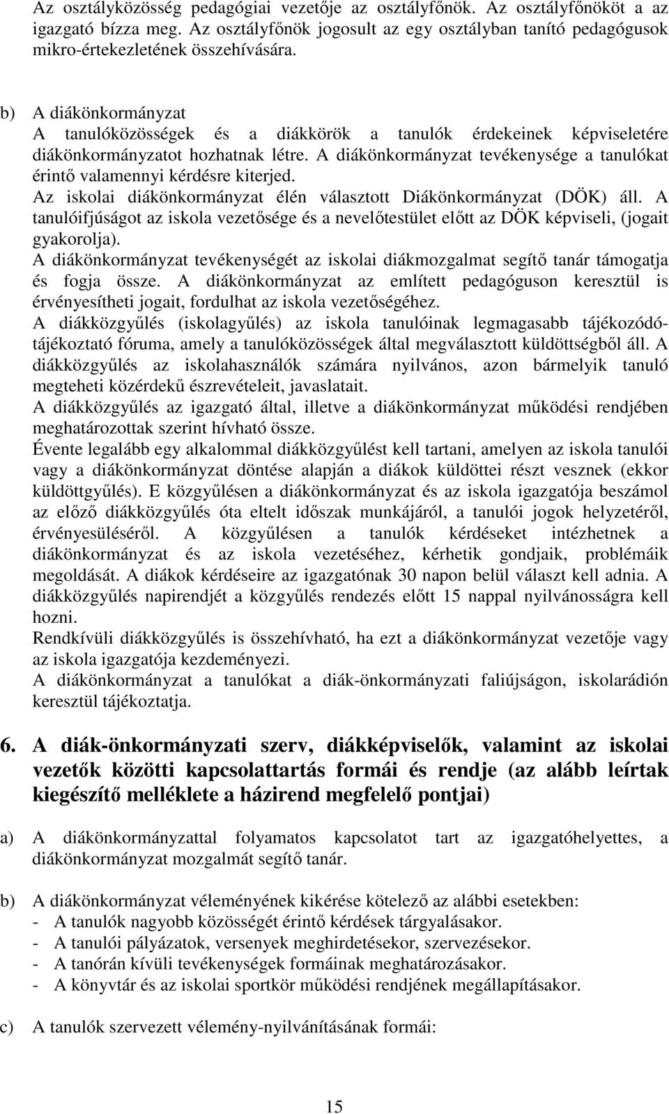 A diákönkormányzat tevékenysége a tanulókat érintő valamennyi kérdésre kiterjed. Az iskolai diákönkormányzat élén választott Diákönkormányzat (DÖK) áll.