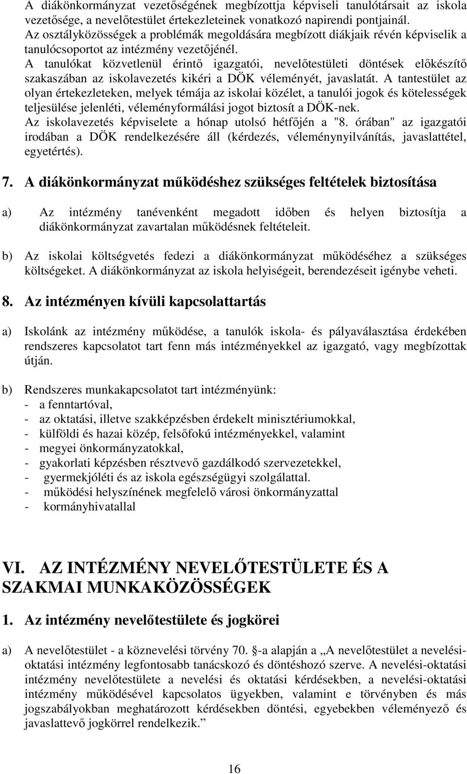 A tanulókat közvetlenül érintő igazgatói, nevelőtestületi döntések előkészítő szakaszában az iskolavezetés kikéri a DÖK véleményét, javaslatát.