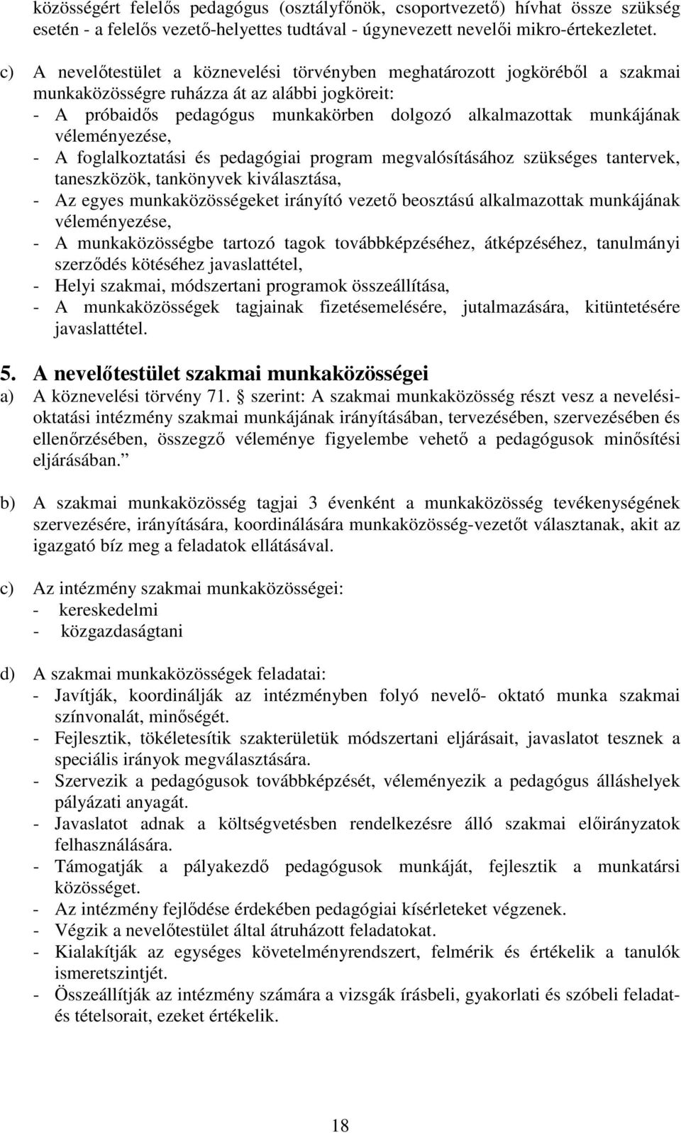 véleményezése, - A foglalkoztatási és pedagógiai program megvalósításához szükséges tantervek, taneszközök, tankönyvek kiválasztása, - Az egyes munkaközösségeket irányító vezető beosztású