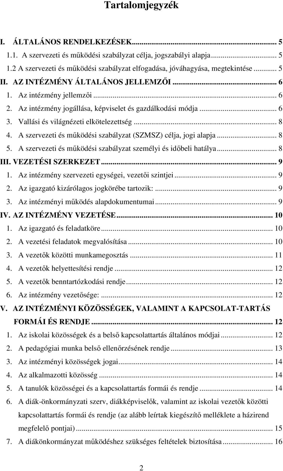 A szervezeti és működési szabályzat (SZMSZ) célja, jogi alapja... 8 5. A szervezeti és működési szabályzat személyi és időbeli hatálya... 8 III. VEZETÉSI SZERKEZET... 9 1.