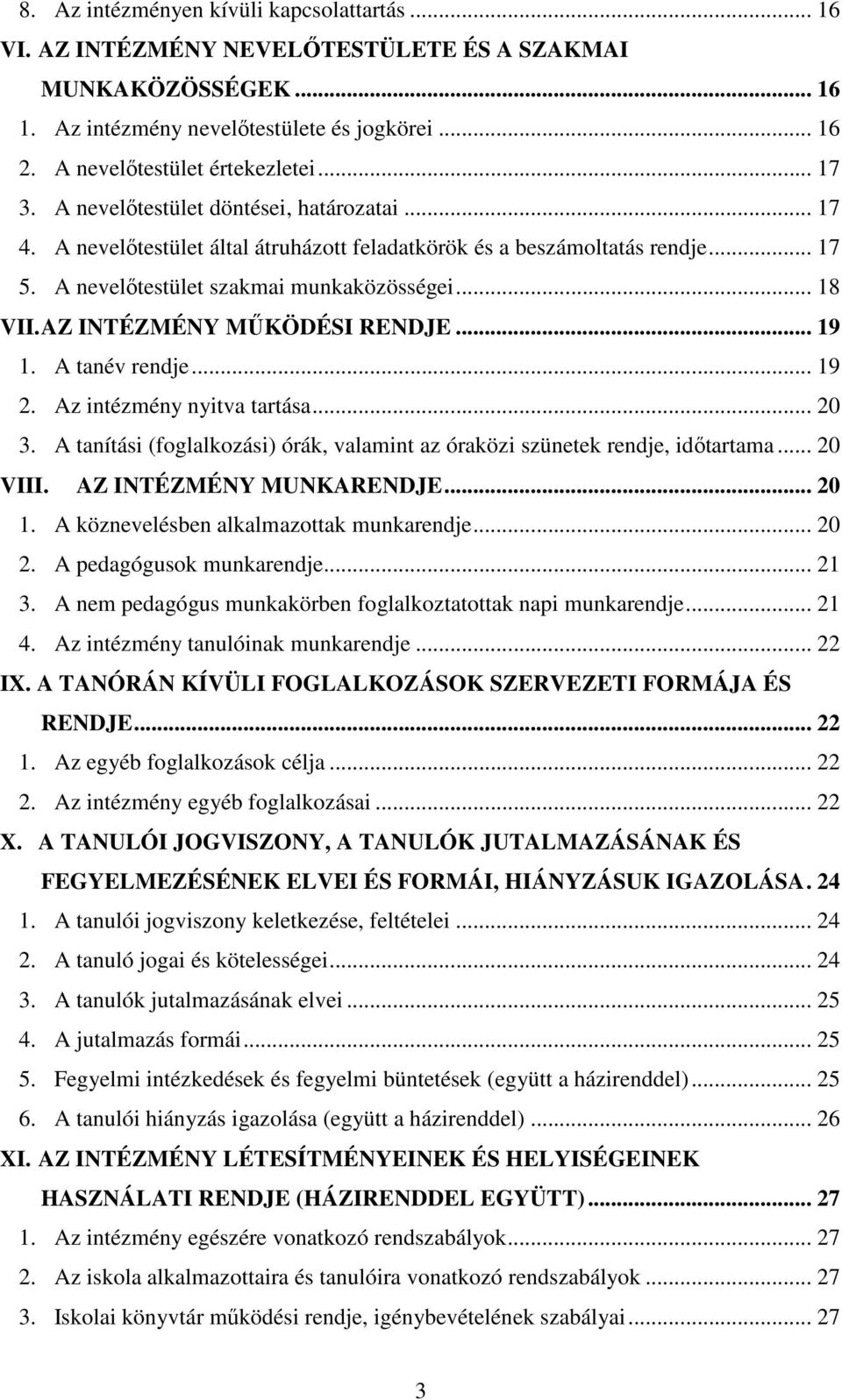 AZ INTÉZMÉNY MŰKÖDÉSI RENDJE... 19 1. A tanév rendje... 19 2. Az intézmény nyitva tartása... 20 3. A tanítási (foglalkozási) órák, valamint az óraközi szünetek rendje, időtartama... 20 VIII.