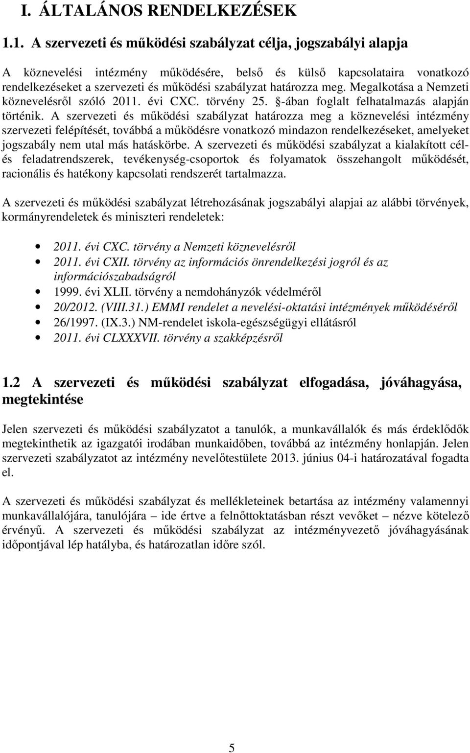 határozza meg. Megalkotása a Nemzeti köznevelésről szóló 2011. évi CXC. törvény 25. -ában foglalt felhatalmazás alapján történik.